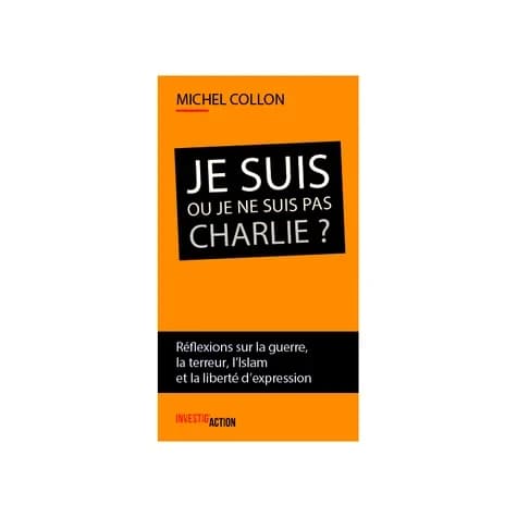 Je suis ou je ne suis pas Charlie ? : Réflexions sur la guerre, la terreur, l'islam et la liberté d'expression