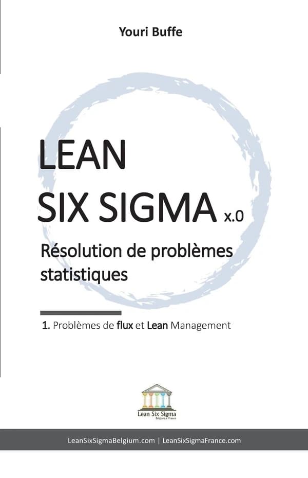 Lean Six Sigma x.0 : résolution de problèmes statistiques : 1. problèmes de flux et Lean Management