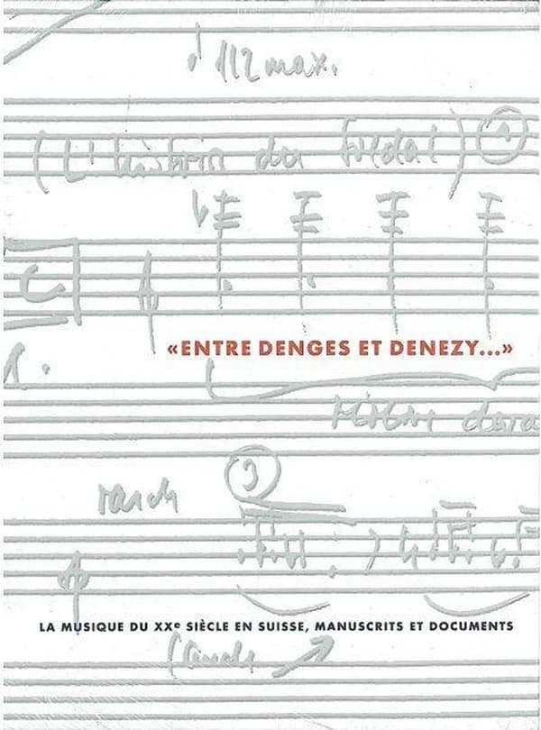 "Entre Denges et Denezy..." : la musique du XXe siècle en Suisse, manuscrits et documents : [exposition, 3 août - 3 septembre 2000, Salle communale, Schulhaus Dorf, Saint-Moritz]