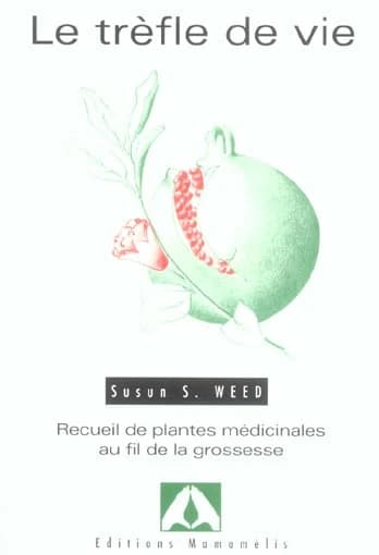 Le trèfle de vie : recueil de plantes médicinales au fil de la grossesse