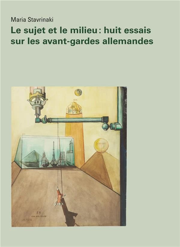 Le sujet et son milieu : huit essais sur les avant-gardes allemandes