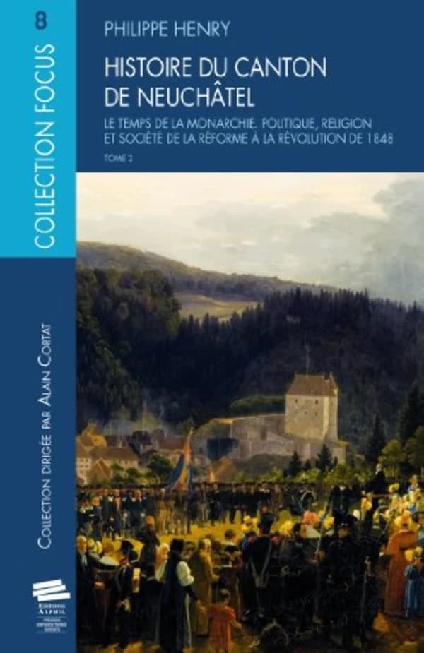 Histoire du canton de Neuchâtel. Tome 2. Le temps de la monarchie : politique, religion et société de la Réforme à la Révolution de 1848