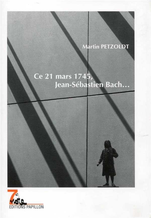 Ce 21 mars 1745, Jean-Sébastien Bach... : un récit autour du soixantième anniversaire de Jean-Sébastien Bach