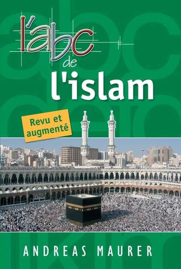 L'abc de l'islam ([Nouvelle éd. revue et augmentée]) Andreas Maurer ; [traduit par Roger Foehrlé et Olivia Festal]