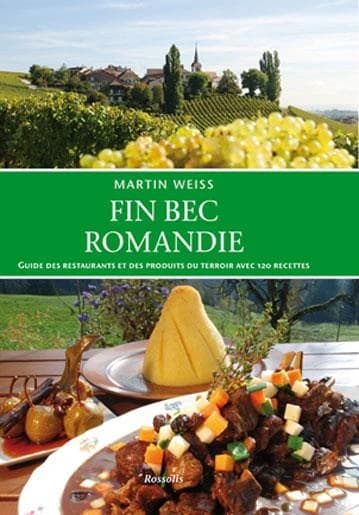 Fin bec Romandie : guide des restaurants et des produits du terroir de Suisse romande avec 120 recettes : Jura, Neuchâtel, Fribourg, Genève, Vaud et Valais