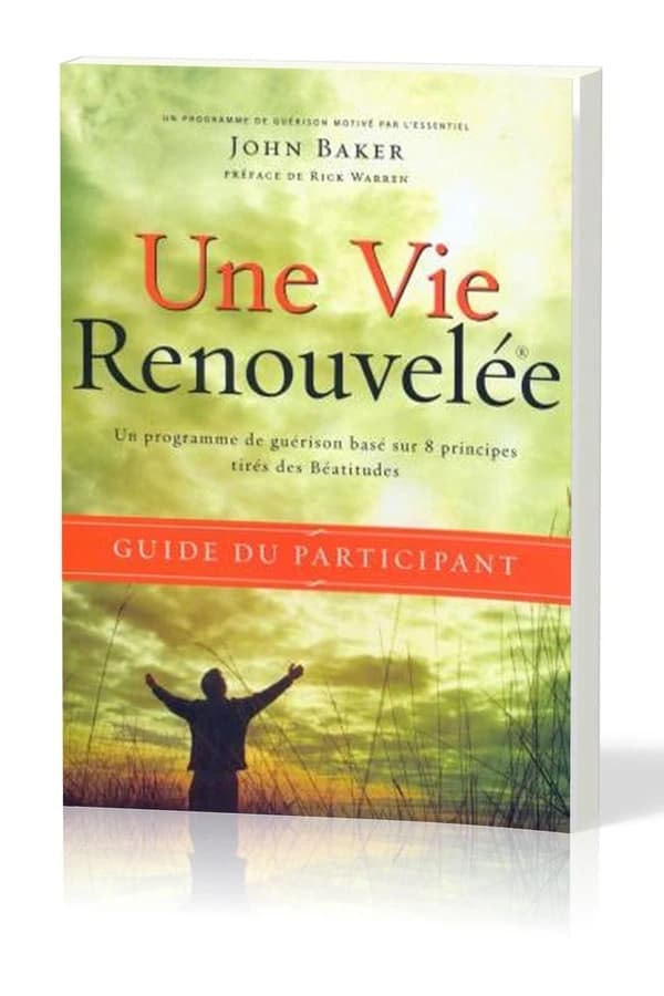 Une vie renouvelée : guide du participant ; un programme de guérison base sur 8 principes tirés des béatitudes