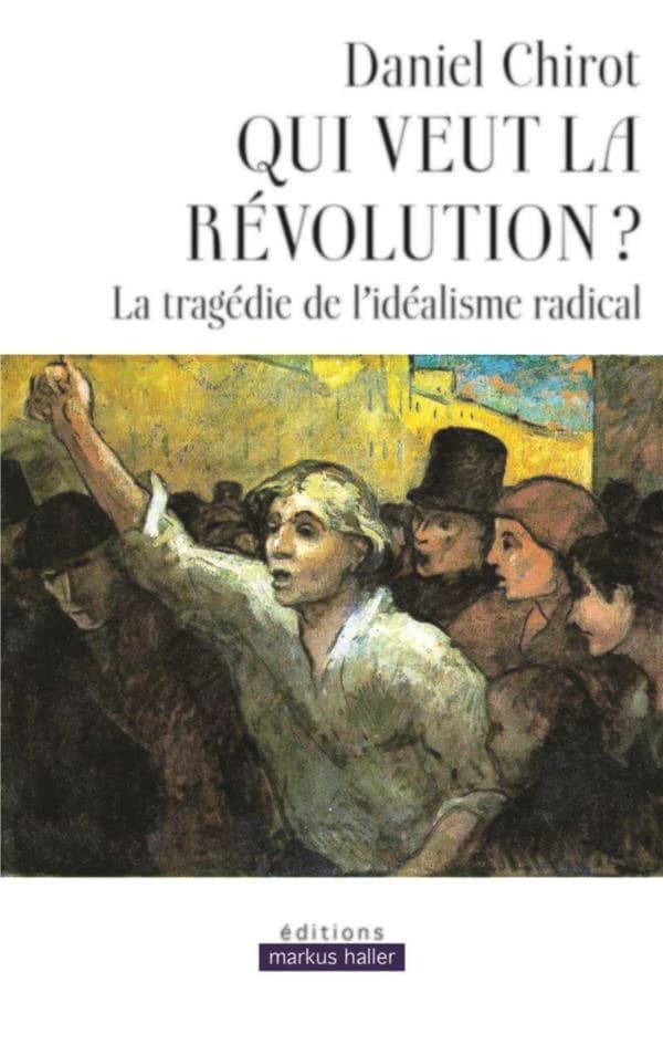 Qui veut la révolution ? : La tragédie de l'idéalisme radical