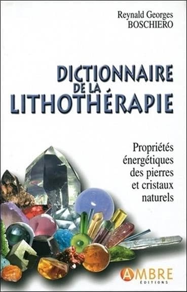 Dictionnaire de la lithothérapie ; propriétés énergétiques des pierres et cristaux naturels