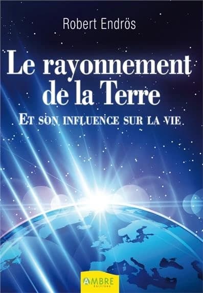 Le rayonnement de la Terre et son influence sur la vie ([Nouvelle éd.]) Robert Endrös ; traduit de l'allemand par Patrick Chatillon et Pierre Collet