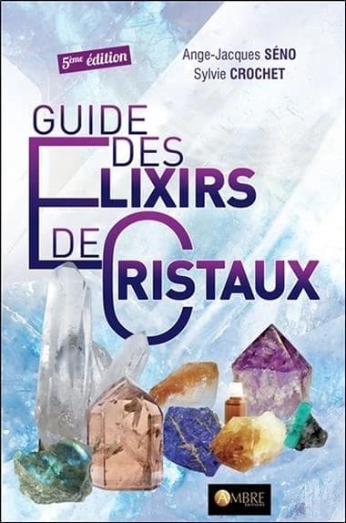 Guide des élixirs de cristaux (5e éd.) Ange-Jacques Séno, Sylvie Crochet