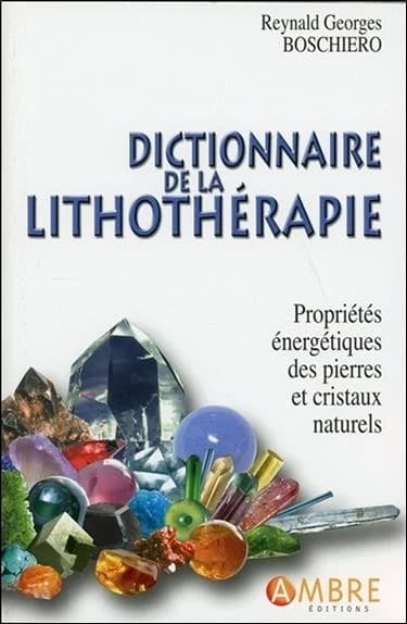 Dictionnaire de la lithothérapie ; propriétés énergétiques des pierres et cristaux naturels