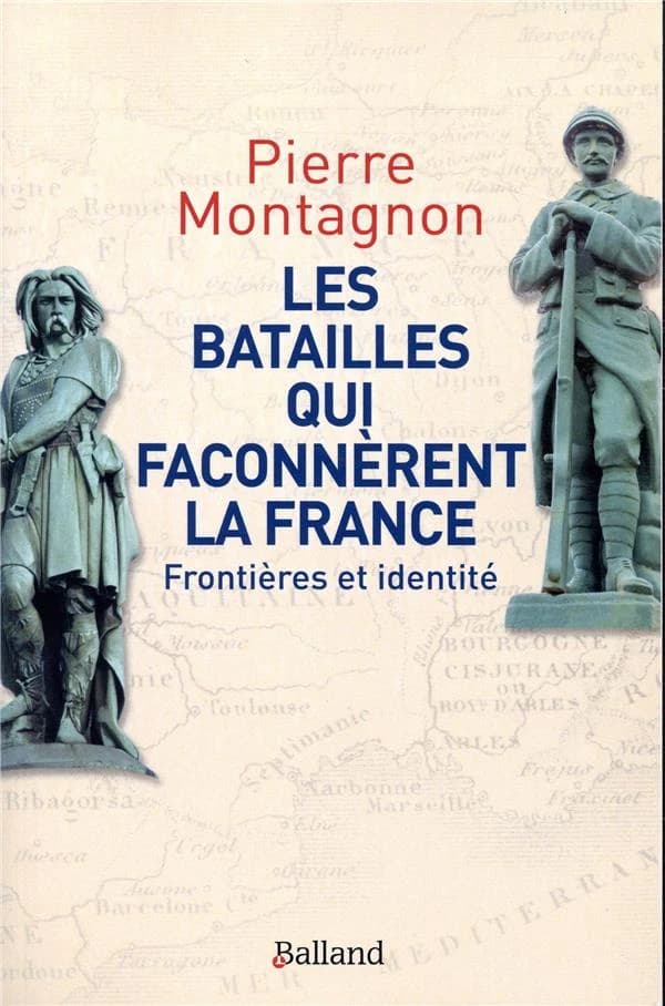 Les batailles qui façonnèrent l'identité et les frontières de la France