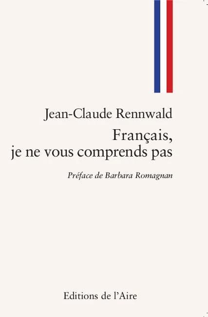Français, je ne vous comprends pas : les tribulations d'un Helvète sur les chemins tortueux de la politique française