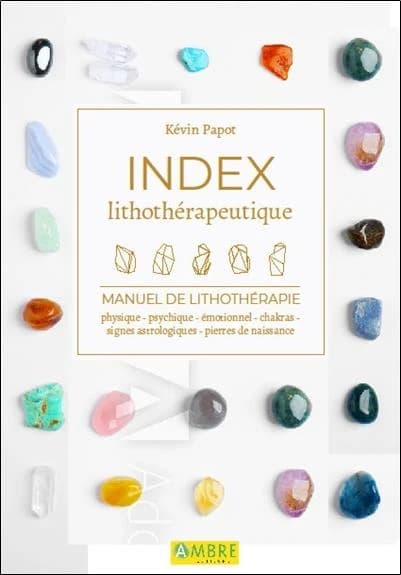 Index lithothérapeutique : manuel de lithothérapie : physique, psychique, émotionnel, chakras...