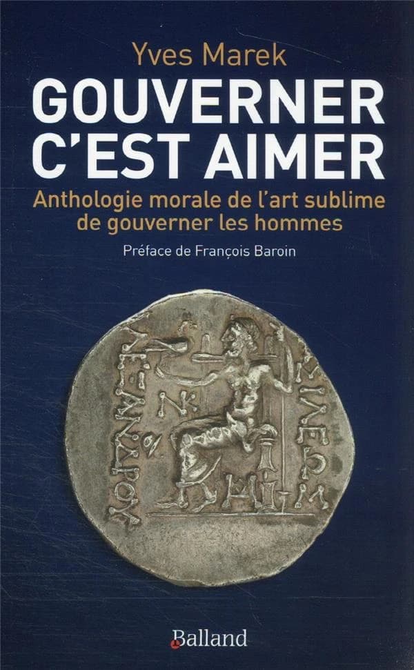 Gouverner, c'est aimer : anthologie morale de l'art sublime de gouverner les hommes