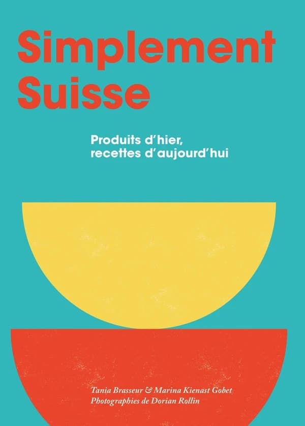 Simplement Suisse : produits d'hier, recettes d'aujourd'hui