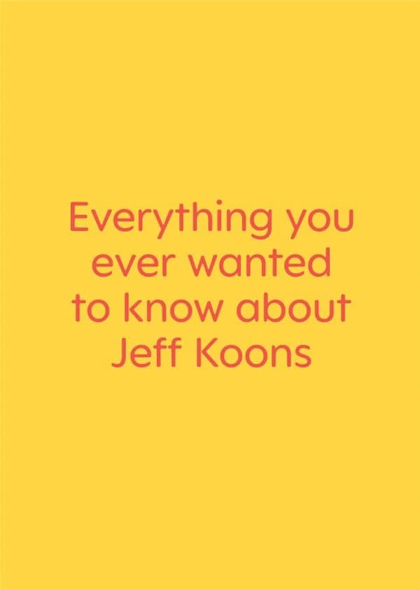 Everything You Ever Wanted to Know about Jeff Koons : Just Kidding : It's a Book of Interviews with Nine Really Great Artists