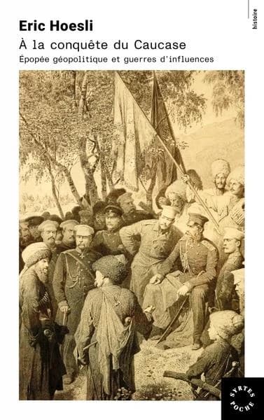 À la conquête du Caucase : épopée géopolitique et guerres d'influence