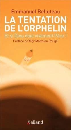 La tentation de l'orphelin : et si Dieu était vraiment Père !
