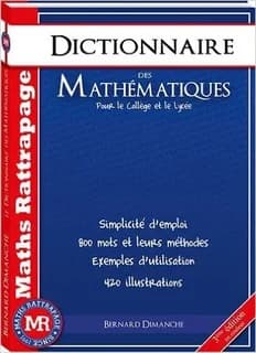 Dictionnaire des mathématiques : pour le collège et le lycée : maths rattrapage... (3e éd.)