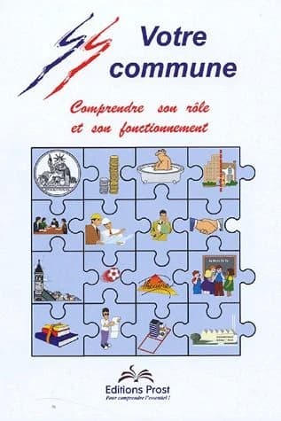 Votre commune : comprendre son rôle et son fonctionnement (6e éd... rev. et corr.) Dominique Prost, Pierre Jacout