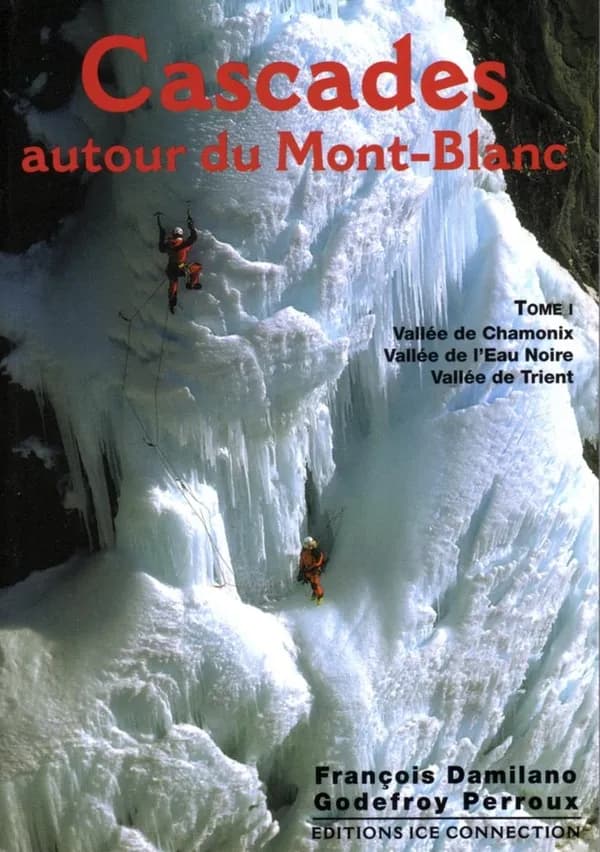Cascades autour du Mont-Blanc : Tome 1, Vallée de Chamonix, Vallée de l'Eau Noire, Vallée de Trient