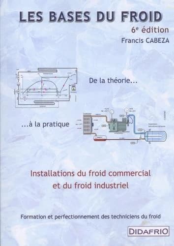 Les bases du froid : formation des techniciens du froid commercial et du froid industriel (6e éd.) Francis Cabeza