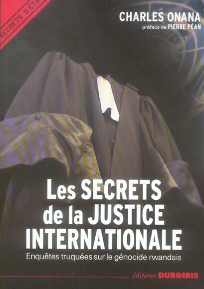 Les secrets de la justice internationale : enquêtes truquées sur le génocide rwandais : enquêtes truquées sur le génocide rwandais