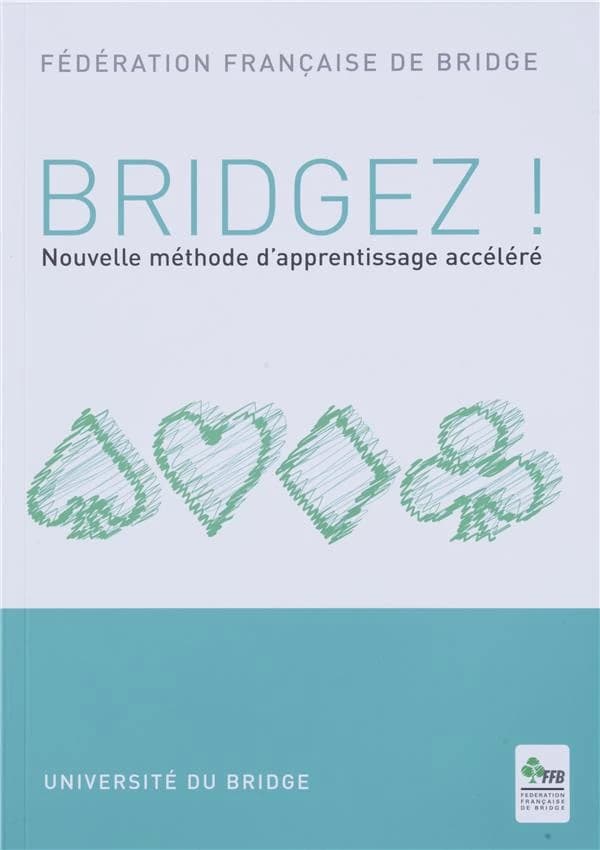 Bridgez ! : nouvelle méthode d'apprentissage accéléré (Éd. 2010) Fédération française de bridge, Université du bridge