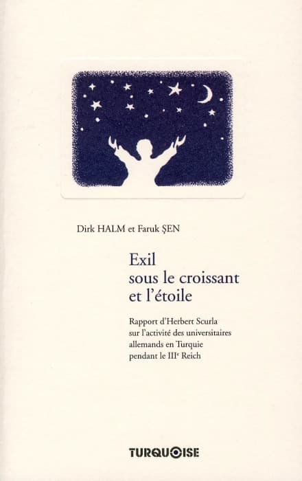 Exil sous le croissant et l'étoile : rapport d'Herbert Scurla sur l'activité des universitaires allemands en Turquie pendant le IIIe Reich : document historique