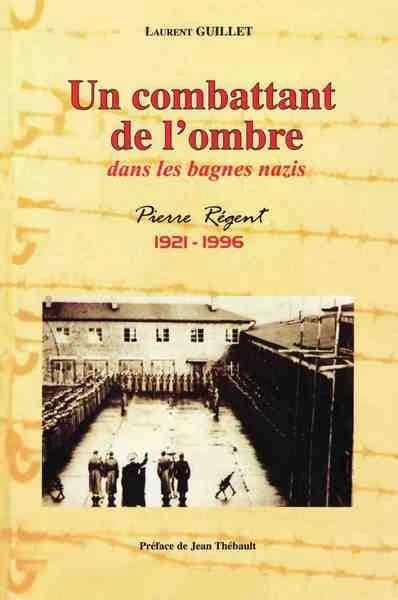 Un combattant de l'ombre ; dans les bagnes nazis ; Pierre Régent (1921-1996)