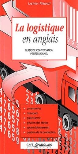La logistique en anglais : guide de conversation professionnel : commandes, transport, plate-forme, gestion des stocks, approvisionnement, gestion de la production