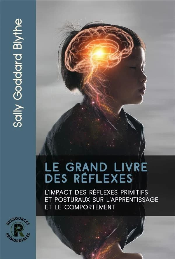 Le grand livre des réflexes : l'impact des réflexes primitifs et posturaux sur l'apprentissage et le comportement