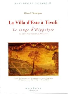 La Villa d'Este à Tivoli ou Le songe d'Hippolyte : un rêve d'immortalité héliaque : essai de lecture du programme iconologique à l'oeuvre dans la Villa et le jardin (2e éd.) Gérard Desnoyers