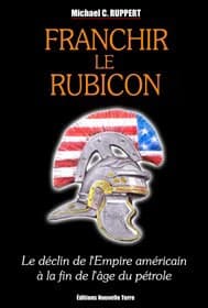 Franchir le Rubicon : le déclin de l'empire américain à la fin de l'âge du pétrole. Tome 1 : le déclin de l'empire américain à la fin de l'âge du pétrole