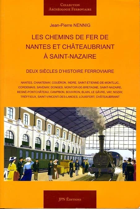 Les chemins de fer de Nantes et Châteaubriant à Saint-Nazaire : deux siècles d'histoire ferroviaire : Nantes, Chantenay, Couëron, Indre, Saint-Étienne-de-Montluc...