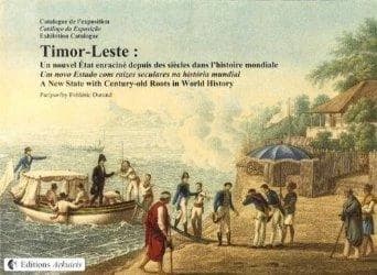 Timor-Leste : un nouvel État enraciné depuis des siècles dans l'histoire mondiale : catalogue de l'exposition... [Bruxelles, Parlement européen, Dili, Ministère des affaires étrangères de Timor Est, Paris, Consulat général du Portugal, 2012]