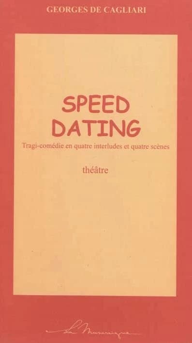 Speed dating : tragi-comédie en quatre interludes et quatre scènes