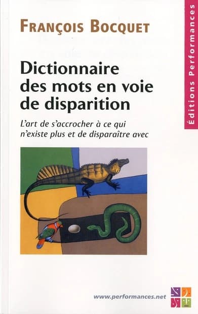 Dictionnaire des mots en voie de disparition : l'art de s'accrocher à ce qui n'existe plus et de disparaître avec
