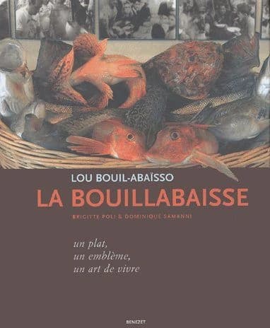 La bouillabaisse : lou bouil-abaïsso : un plat, un emblème, un art de vivre