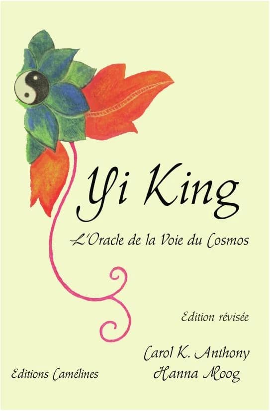"Yi king" : l'oracle de la voie du cosmos ([Nouvelle éd. révisée]) Carol K. Anthony, Hanna Moog ; [traduit par Christine Dugrenier]