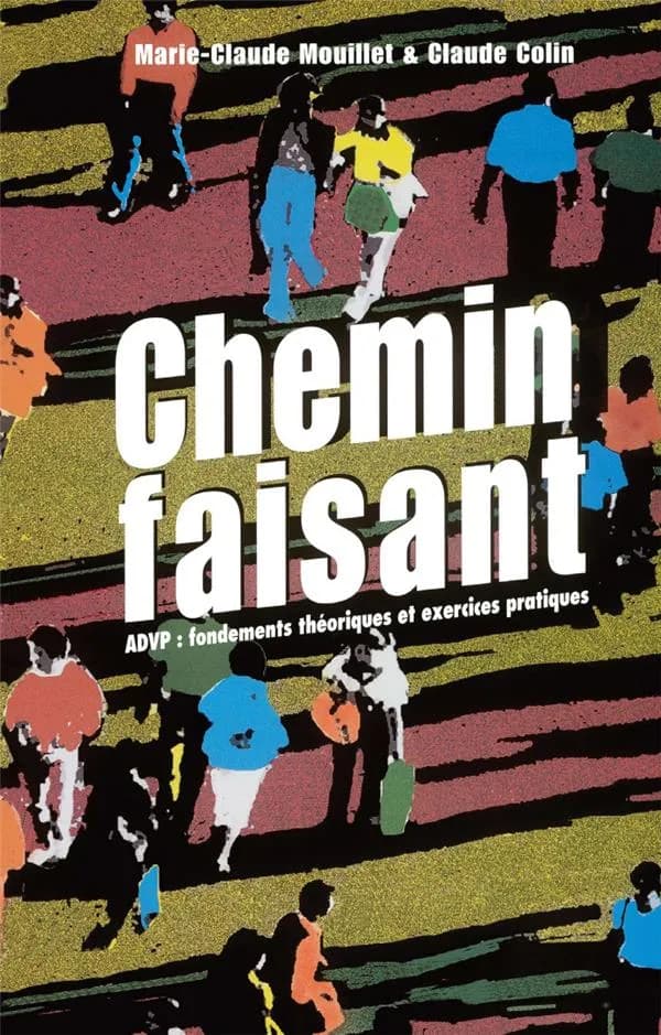 Chemin faisant : ADVP, fondements théoriques et exercices pratiques (Nouvelle éd.) Marie-Claude Mouillet & Claude Colin