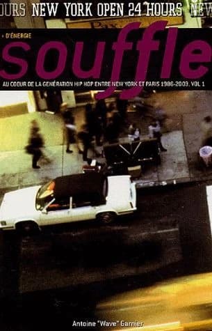 Souffle : au coeur de la génération hip hop, entre New York et Paris. Vol. 1, 1986-1996, New York (Nouvelle éd.) Antoine "Wave" Garnier