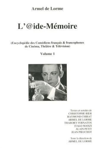 L'@ide-mémoire : encyclopédie des comédiens français & francophones de cinéma, théâtre & télévision. Vol. 1