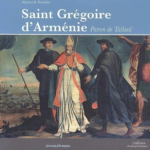 Saint Grégoire d'Arménie, patron de Tallard : sur les traces d'un évêque d'Arménie, évangélisateur des Alpes