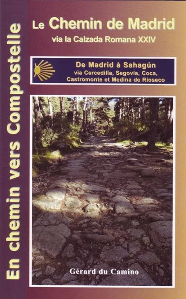 Le Chemin de Madrid : via la calzada romana XXIV : de Madrid à Sahagún : via Cercedilla, Segovia, Coca, Castromonte et Medina de Rioseco (1ère éd.) Gérard du Camino