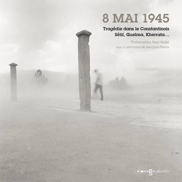 8 mai 1945 : tragédie dans le Constantinois : Sétif, Guelma, Kherrata