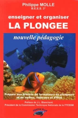 Enseigner et organiser la plongée : nouvelle pédagogie : prépare aux brevets de formateurs de plongeurs, d'organisateurs de plongées et de stages et de formateurs de cadres, fédéraux et d'État