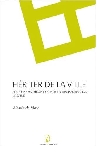 Hériter de la ville : pour un anthropologie de la transformation urbaine