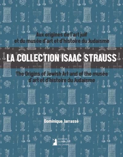 La collection Isaac Strauss : aux origines de l'art juif et du Musée d'art et d'histoire du judaïsme